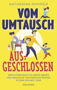 Vom Umtausch ausgeschlossen. Was Eltern nicht zu sagen wagen und warum sie trotzdem die besten Eltern der Welt sind. Ehrlicher Blick auf das Familienleben & Erziehungstipps, die wirklich helfen - Bild 1