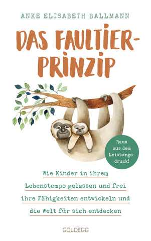 Das Faultier-Prinzip. Wie Kinder in ihrem Lebenstempo gelassen und frei ihre Fähigkeiten entwickeln und die Welt für sich entdecken. Kinder stärken und unterstützen - ganz ohne Leistungsdruck! - Bild 1